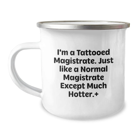 Funny Magistrate Gifts, I'm A Tattooed Magistrate. Just Like A Normal Magistrate Except Much Hotter.+, 12 oz Camping Mug for Birthday - The Buy Boom