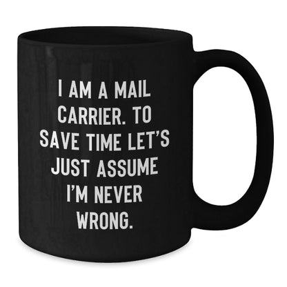 Funny Mail Carrier Gifts for Men, 'I Am A Mail Carrier. To Save Time Let's Just Assume I'm Never Wrong.' Black Coffee Mugs for Christmas Unique Gifts from Family - The Buy Boom
