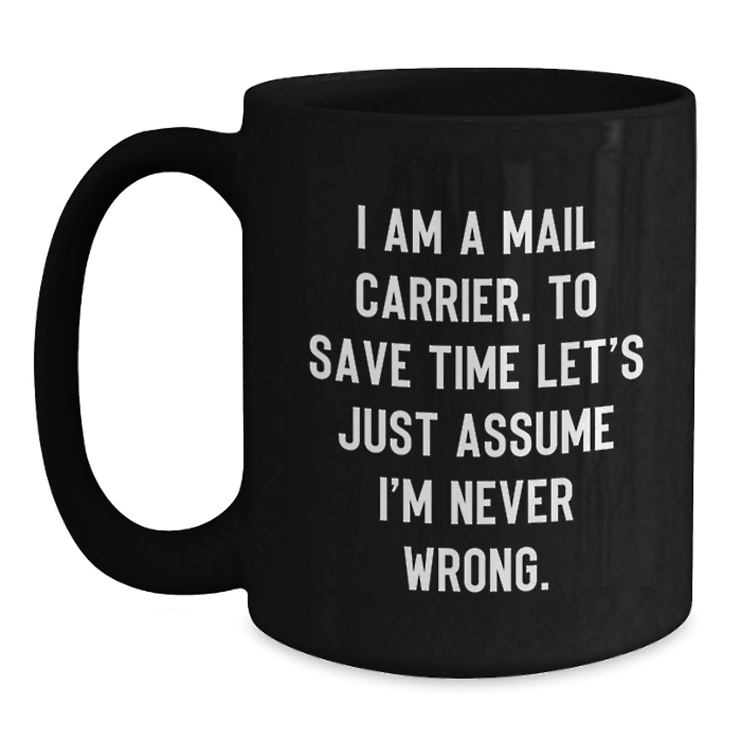 Funny Mail Carrier Gifts for Men, 'I Am A Mail Carrier. To Save Time Let's Just Assume I'm Never Wrong.' Black Coffee Mugs for Christmas Unique Gifts from Family - The Buy Boom