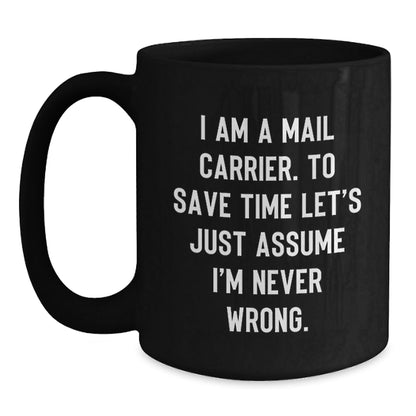 Funny Mail Carrier Gifts for Men, 'I Am A Mail Carrier. To Save Time Let's Just Assume I'm Never Wrong.' Black Coffee Mugs for Christmas Unique Gifts from Family - The Buy Boom