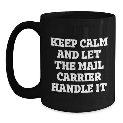 Funny Mail Carrier Gifts from Friends for Birthday - Keep Calm and Let the Mail Carrier Handle It - Black Coffee Mug, 11oz or 15oz, Ceramic, Microwave and Dishwasher Safe - The Buy Boom