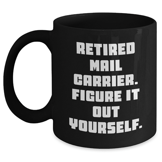 Funny Mail Carrier Gifts from Friends to Men - 'Retired Mail Carrier. Figure It Out Yourself.' Black Coffee Mug for Graduation - The Buy Boom