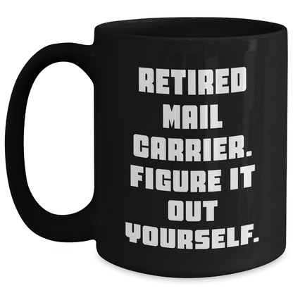 Funny Mail Carrier Gifts from Friends to Men - 'Retired Mail Carrier. Figure It Out Yourself.' Black Coffee Mug for Graduation - The Buy Boom