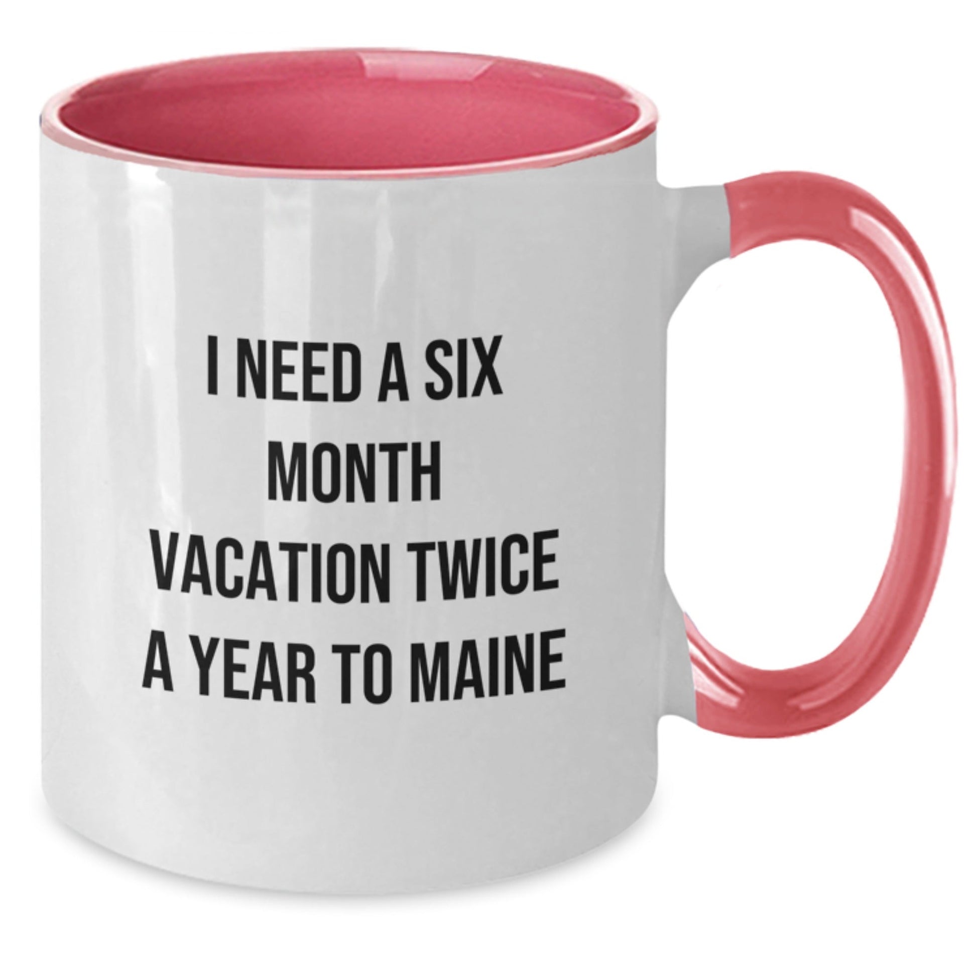 Funny Maine Gifts for Birthday Friends and Family - I Need A Six Month Vacation Twice A Year To Maine Two Tone Coffee Mug, Gifts from Friends and Family to Maine Lovers - The Buy Boom