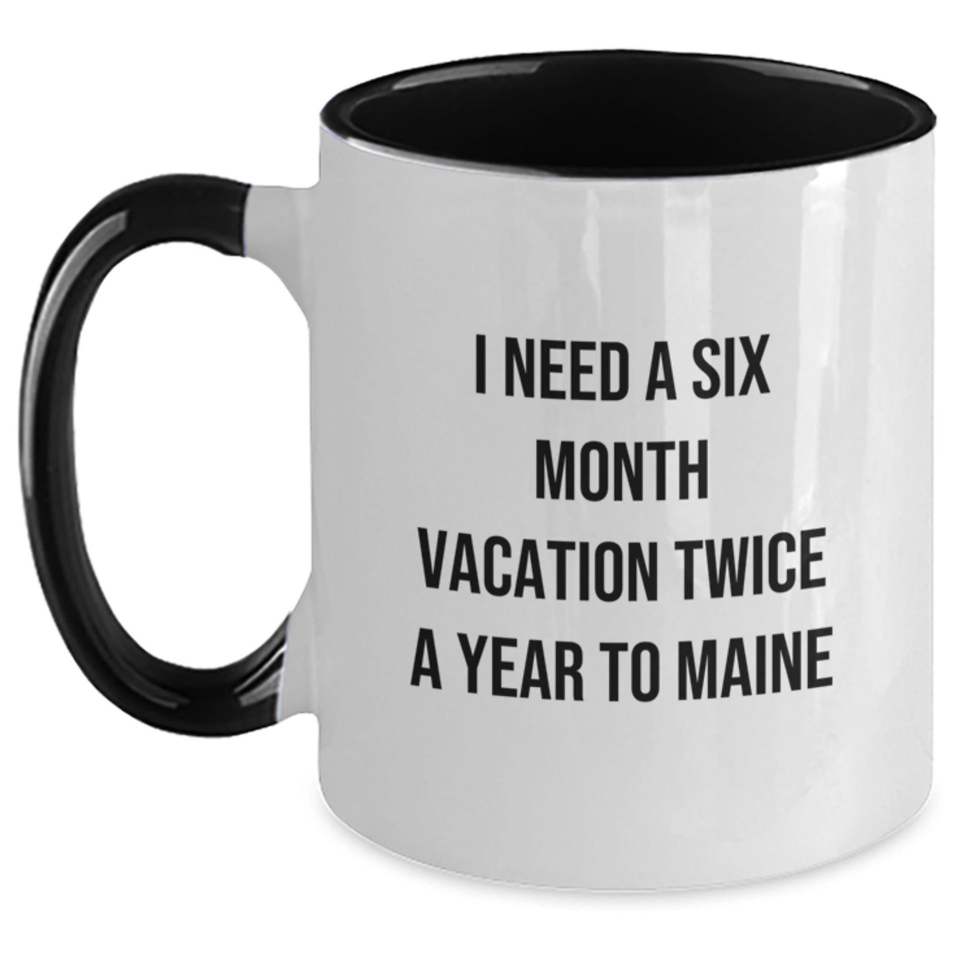 Funny Maine Gifts for Birthday Friends and Family - I Need A Six Month Vacation Twice A Year To Maine Two Tone Coffee Mug, Gifts from Friends and Family to Maine Lovers - The Buy Boom