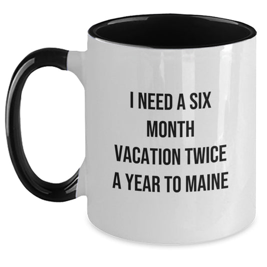 Funny Maine Gifts for Birthday Friends and Family - I Need A Six Month Vacation Twice A Year To Maine Two Tone Coffee Mug, Gifts from Friends and Family to Maine Lovers - The Buy Boom