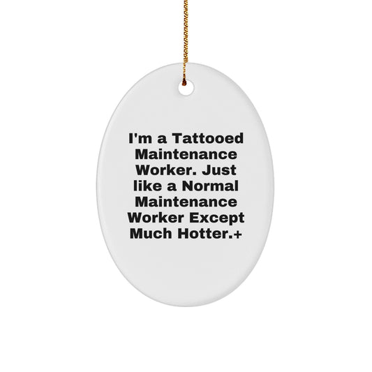 Funny Maintenance Worker Gifts for Men, Oval Ornament from Friends, Christmas Unique Decorations, 'I'm A Tattooed Maintenance Worker. Just Like A Normal Maintenance Worker Except Much Hotter.' - The Buy Boom