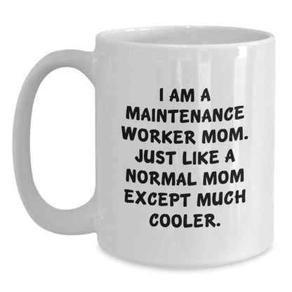 Funny Maintenance Worker Mom Gifts from Friends to Family - White Coffee Mug, I Am A Maintenance Worker Mom. Just Like A Normal Mom Except Much Cooler. - The Buy Boom