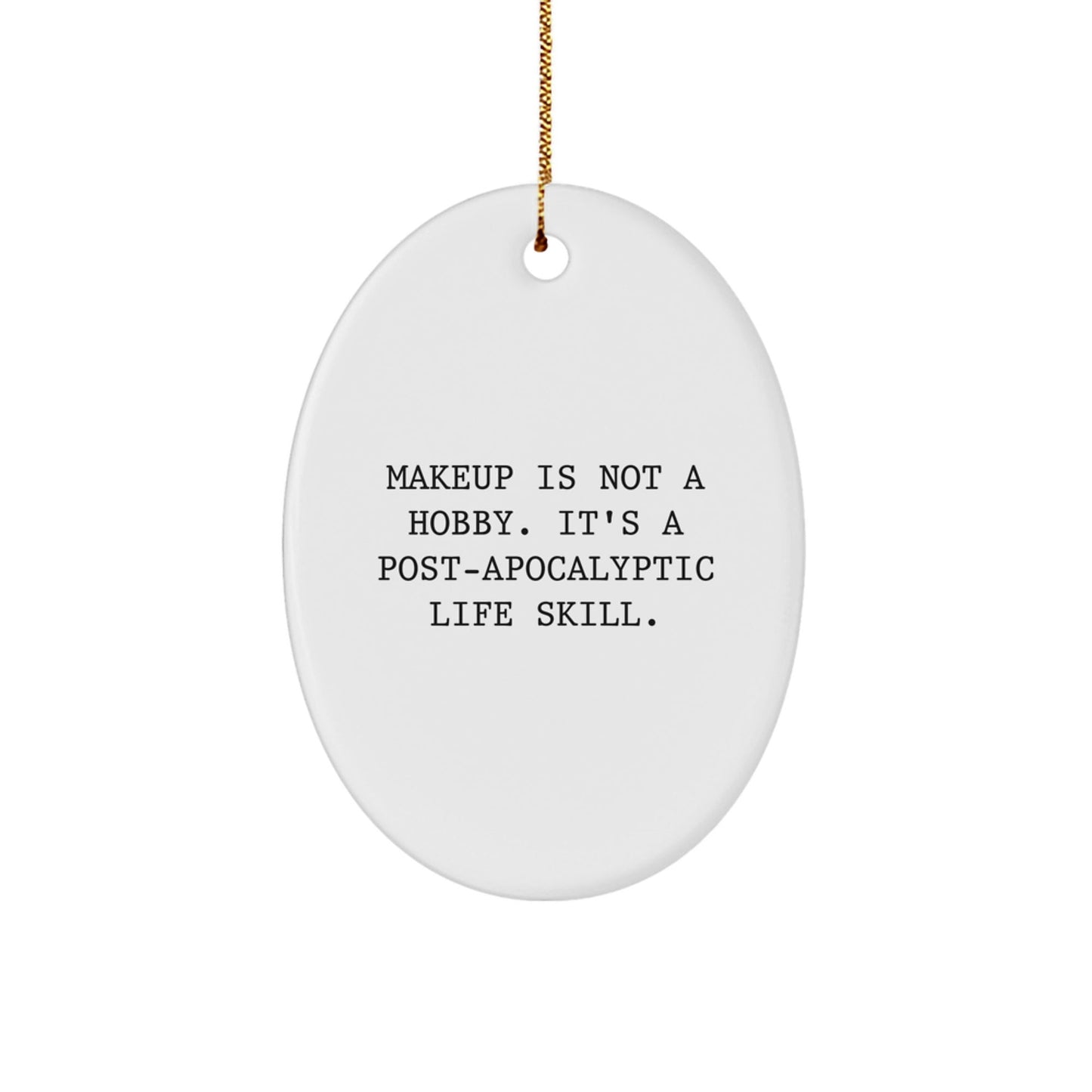 Funny Makeup Gifts for Makeup Lovers, Oval Ornament, Christmas, 'Makeup Is Not A Hobby. It's A Post - apocalyptic Life Skill.' - The Buy Boom