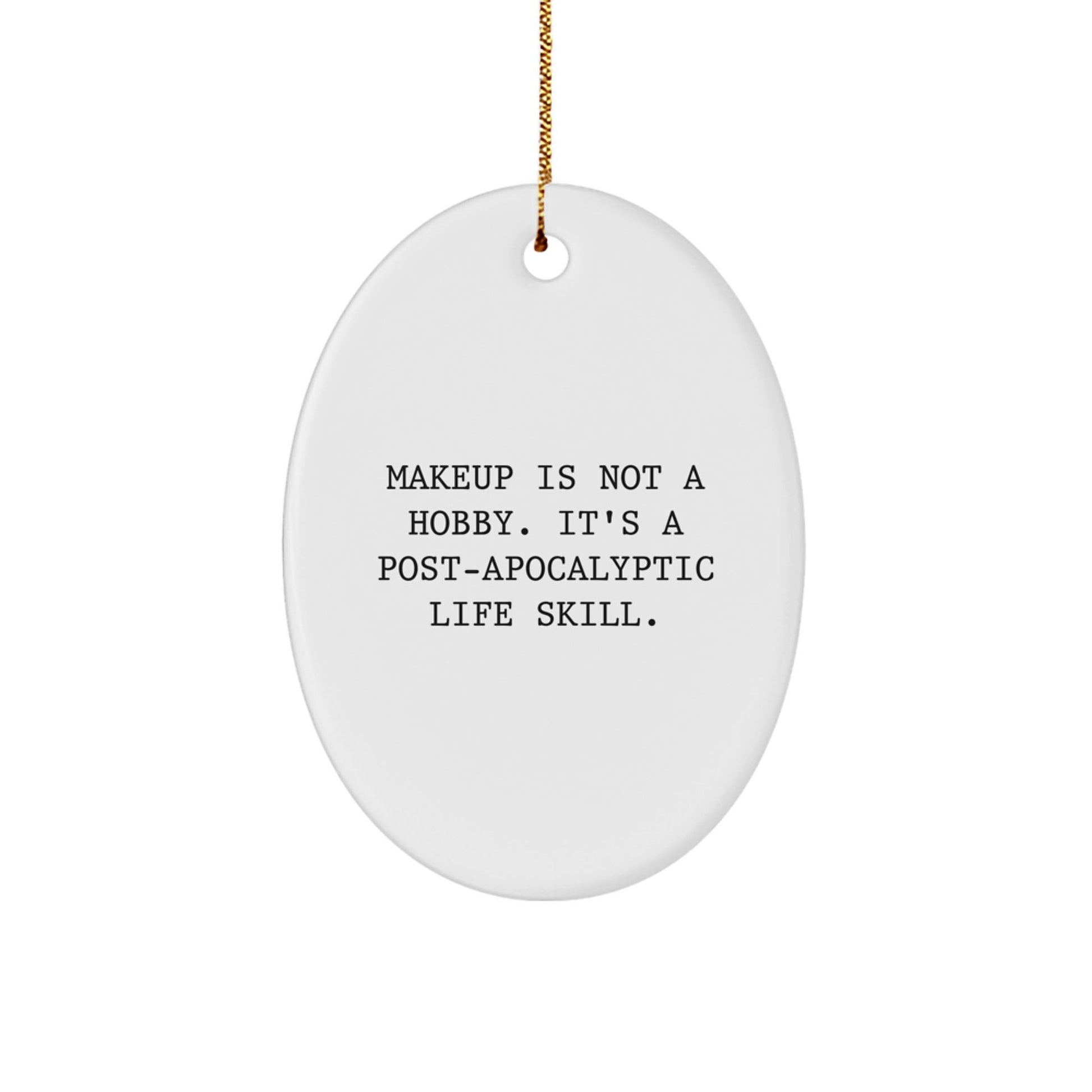 Funny Makeup Gifts for Makeup Lovers, Oval Ornament, Christmas, 'Makeup Is Not A Hobby. It's A Post - apocalyptic Life Skill.' - The Buy Boom
