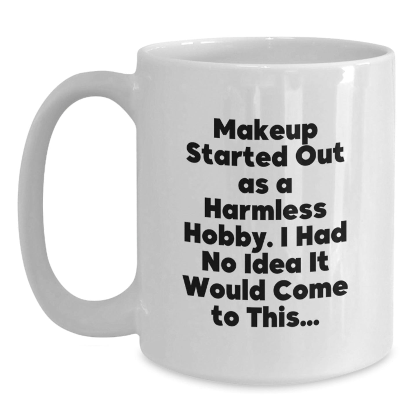 Funny Makeup Quotes Gifts for Makeup Lovers from Friends, 'Makeup Started Out As A Harmless Hobby. I Had No Idea It Would Come To This...' on White Coffee Mug for Graduation - The Buy Boom