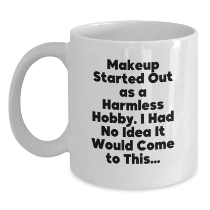 Funny Makeup Quotes Gifts for Makeup Lovers from Friends, 'Makeup Started Out As A Harmless Hobby. I Had No Idea It Would Come To This...' on White Coffee Mug for Graduation - The Buy Boom