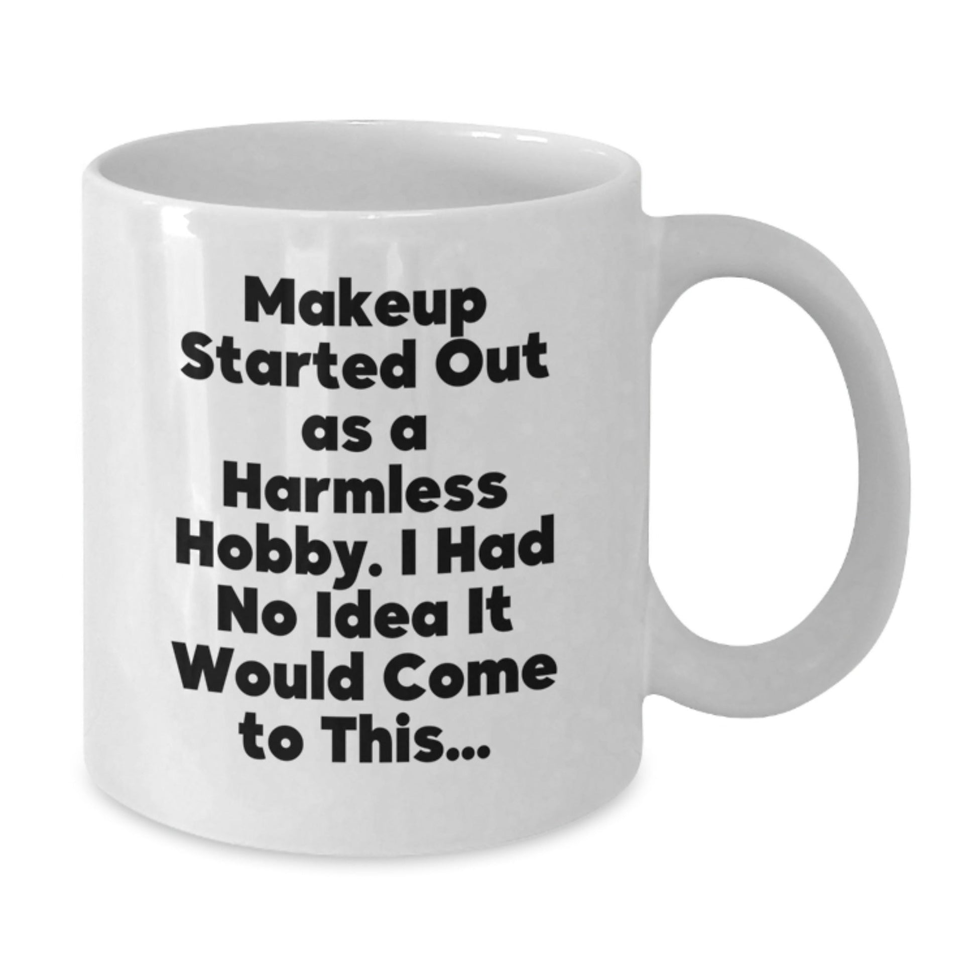 Funny Makeup Quotes Gifts for Makeup Lovers from Friends, 'Makeup Started Out As A Harmless Hobby. I Had No Idea It Would Come To This...' on White Coffee Mug for Graduation - The Buy Boom