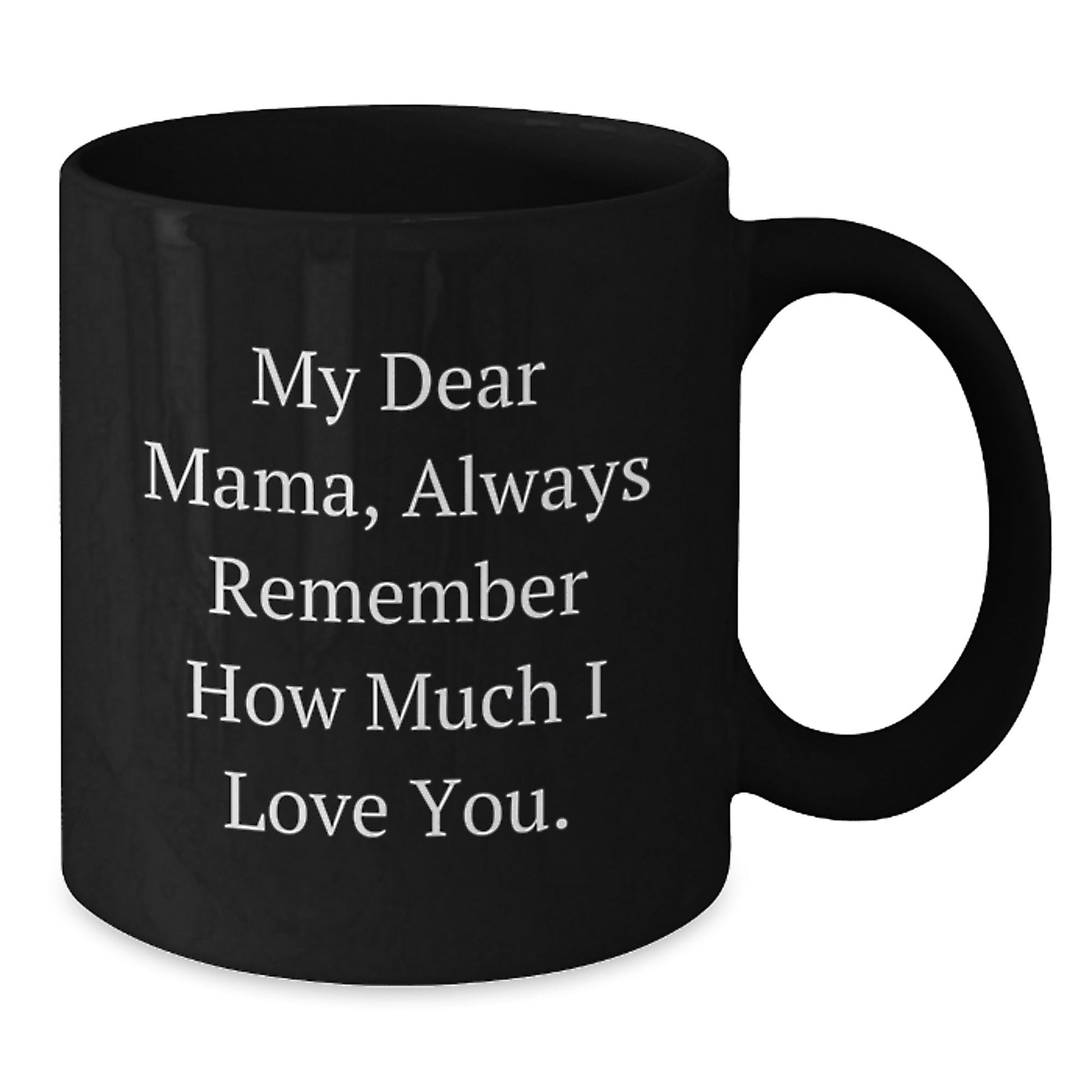 Funny Mama Birthday Unique Gift Ideas, Gifts from Family to Mama, 'My Dear Mama, Always Remember How Much I Love You.', Black Ceramic Coffee Mug, 11oz or 15oz, Microwave and Dishwasher Safe - The Buy Boom