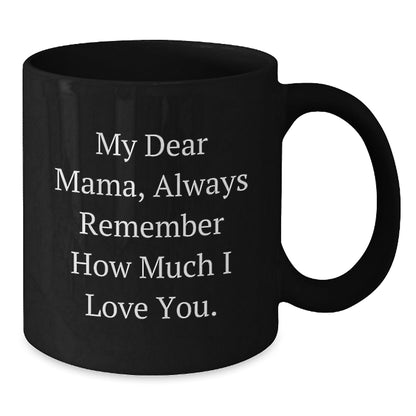 Funny Mama Birthday Unique Gift Ideas, Gifts from Family to Mama, 'My Dear Mama, Always Remember How Much I Love You.', Black Ceramic Coffee Mug, 11oz or 15oz, Microwave and Dishwasher Safe - The Buy Boom
