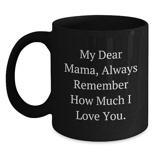 Funny Mama Birthday Unique Gift Ideas, Gifts from Family to Mama, 'My Dear Mama, Always Remember How Much I Love You.', Black Ceramic Coffee Mug, 11oz or 15oz, Microwave and Dishwasher Safe - The Buy Boom