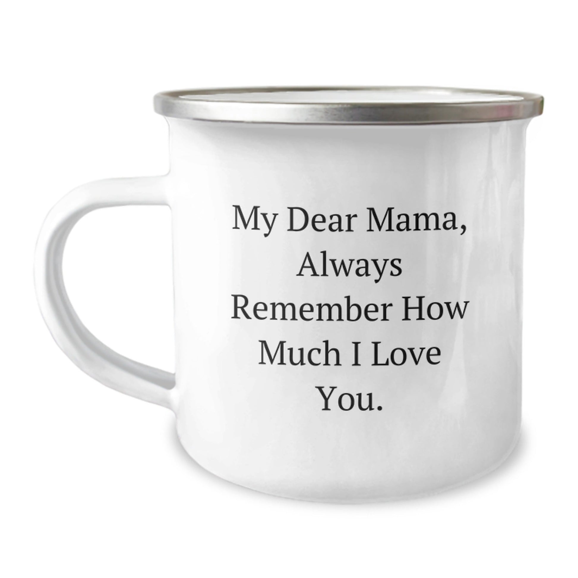 Funny Mama Gifts, My Dear Mama, Always Remember How Much I Love You. - 12 oz Camping Mug, Gifts from Family to Mama, Birthday Unique Gifts - The Buy Boom