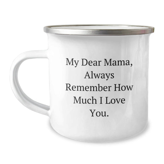 Funny Mama Gifts, My Dear Mama, Always Remember How Much I Love You. - 12 oz Camping Mug, Gifts from Family to Mama, Birthday Unique Gifts - The Buy Boom