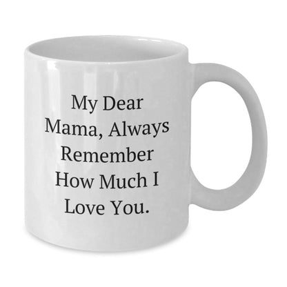 Funny Mama Quotes White Coffee Mug, Gifts from Friends and Family to Mama on Birthday, 11oz or 15oz Ceramic Mug with Quote 'My Dear Mama, Always Remember How Much I Love You.' - The Buy Boom