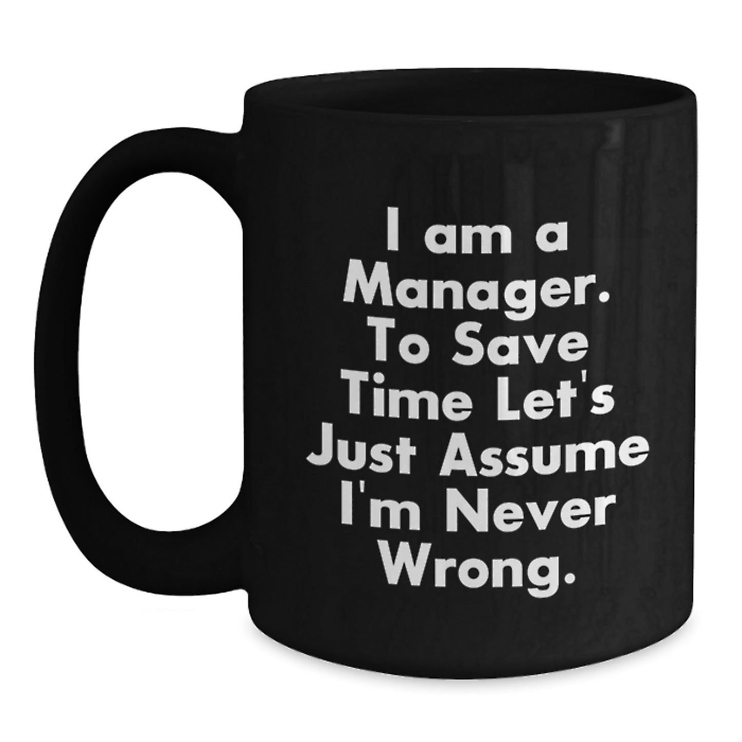 Funny Manager Gifts for Men, Women, Friends, Coworkers, Family - 'I Am A Manager. To Save Time Let's Just Assume I'm Never Wrong.' Black Coffee Mug - Christmas Unique Presents - The Buy Boom
