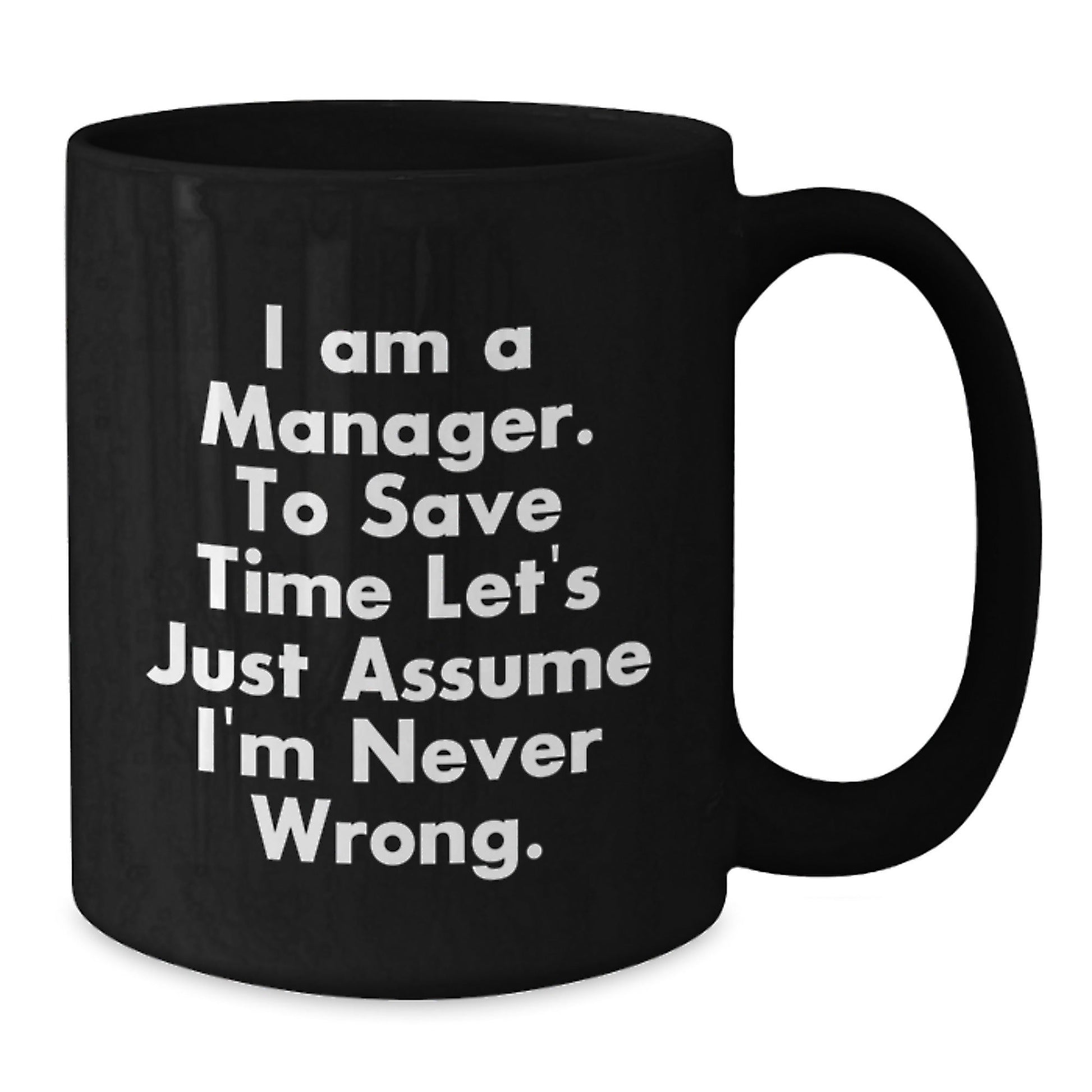 Funny Manager Gifts for Men, Women, Friends, Coworkers, Family - 'I Am A Manager. To Save Time Let's Just Assume I'm Never Wrong.' Black Coffee Mug - Christmas Unique Presents - The Buy Boom