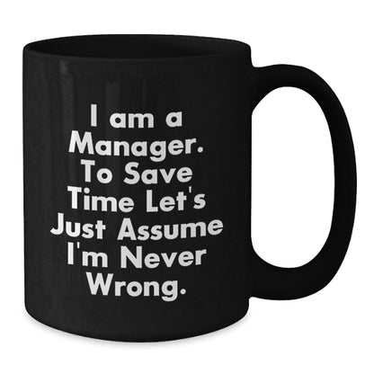 Funny Manager Gifts for Men, Women, Friends, Coworkers, Family - 'I Am A Manager. To Save Time Let's Just Assume I'm Never Wrong.' Black Coffee Mug - Christmas Unique Presents - The Buy Boom