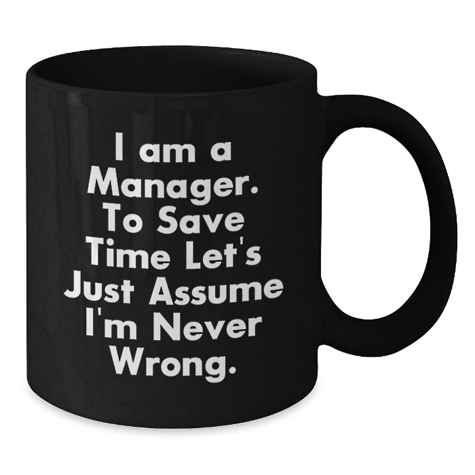 Funny Manager Gifts for Men, Women, Friends, Coworkers, Family - 'I Am A Manager. To Save Time Let's Just Assume I'm Never Wrong.' Black Coffee Mug - Christmas Unique Presents - The Buy Boom