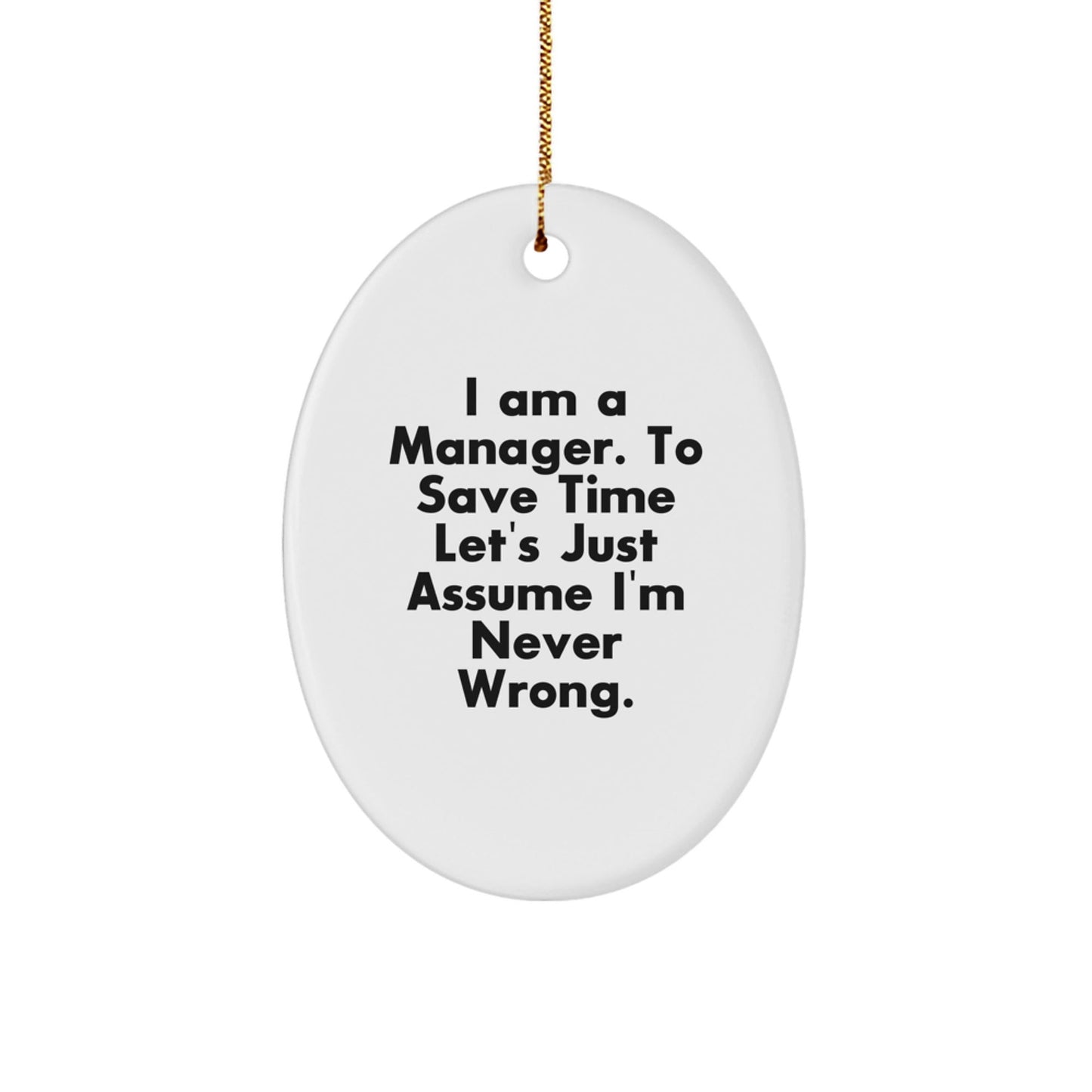 Funny Manager Gifts from Friends for Christmas - Oval Ornament, 'I Am A Manager, To Save Time Let's Just Assume I'm Never Wrong', White, MDF - The Buy Boom