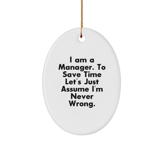 Funny Manager Gifts from Friends for Christmas - Oval Ornament, 'I Am A Manager, To Save Time Let's Just Assume I'm Never Wrong', White, MDF - The Buy Boom