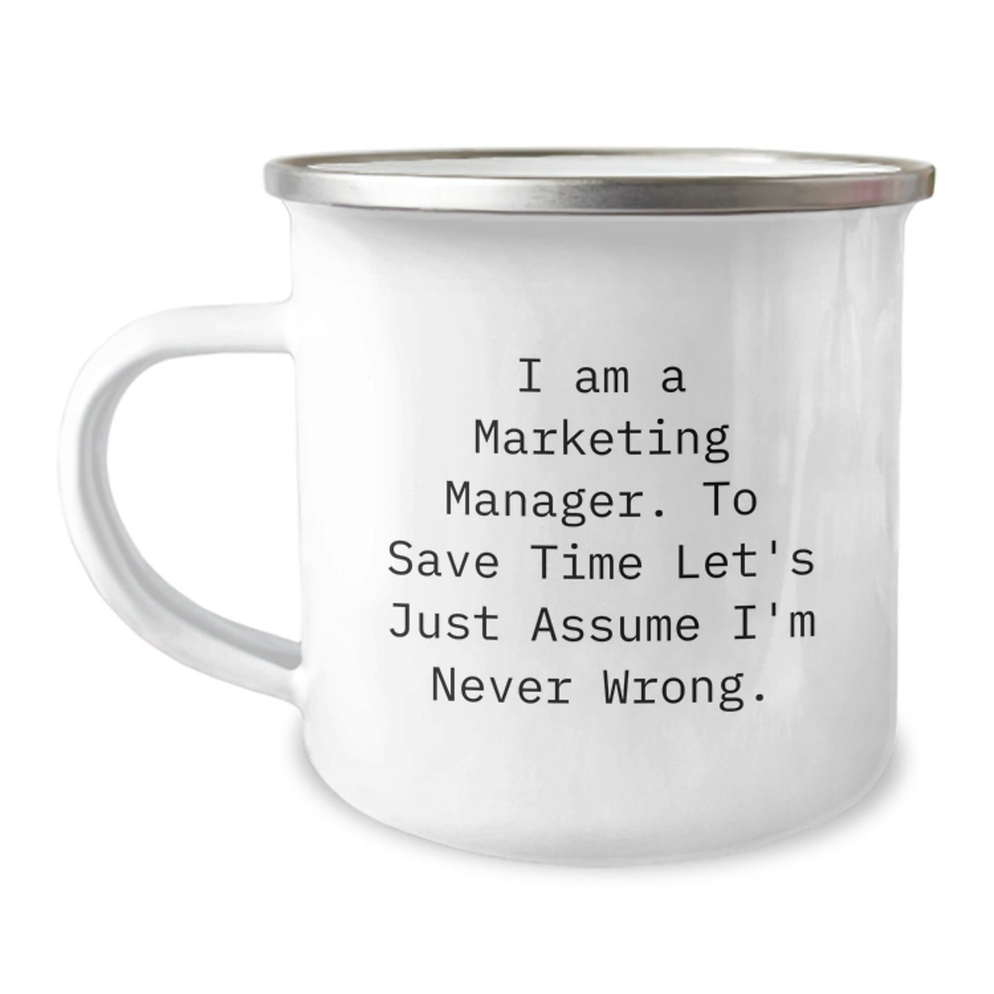 Funny Marketing Manager Camping Mug Gifts from Friends for Christmas, 'I Am A Marketing Manager. To Save Time Let's Just Assume I'm Never Wrong.' - The Buy Boom
