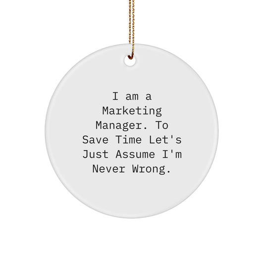 Funny Marketing Manager Gifts Christmas Circle Ornament for Friends and Family from 'I Am A Marketing Manager. To Save Time Let's Just Assume I'm Never Wrong.' - The Buy Boom