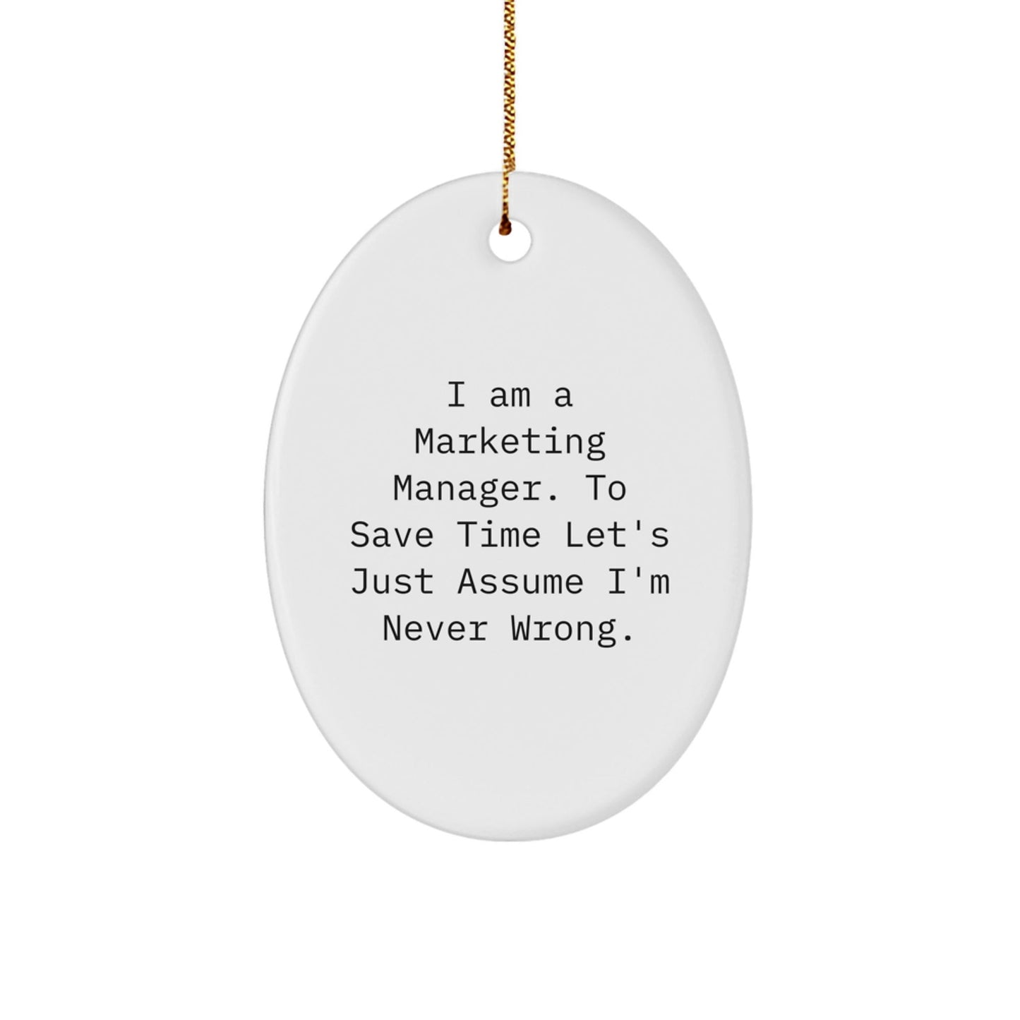 Funny Marketing Manager Gifts from Friends, Oval Ornament, I Am A Marketing Manager. To Save Time Let's Just Assume I'm Never Wrong. Christmas Unique Gifts for Marketing Manager - The Buy Boom