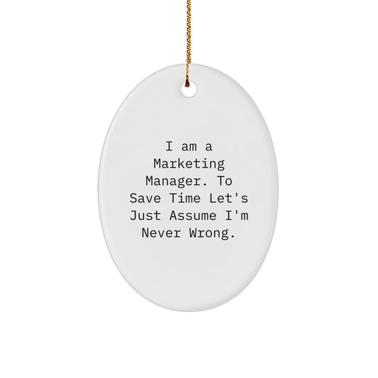 Funny Marketing Manager Gifts from Friends, Oval Ornament, I Am A Marketing Manager. To Save Time Let's Just Assume I'm Never Wrong. Christmas Unique Gifts for Marketing Manager - The Buy Boom