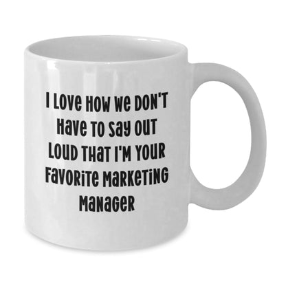 Funny Marketing Manager Gifts from Men for Birthday, 'I Love How We Don't Have To Say Out Loud That I'm Your Favorite Marketing Manager', White Coffee Mug - The Buy Boom