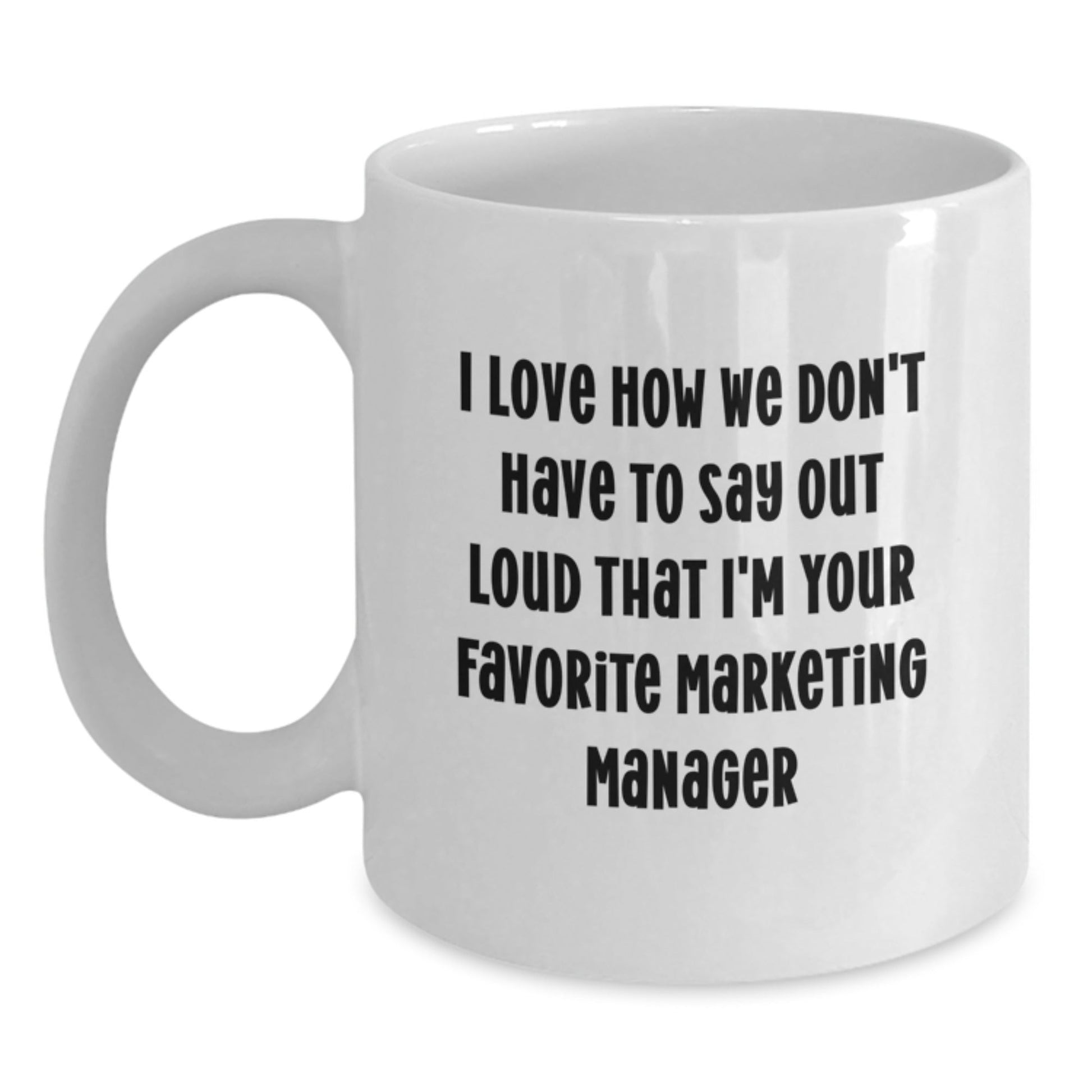 Funny Marketing Manager Gifts from Men for Birthday, 'I Love How We Don't Have To Say Out Loud That I'm Your Favorite Marketing Manager', White Coffee Mug - The Buy Boom