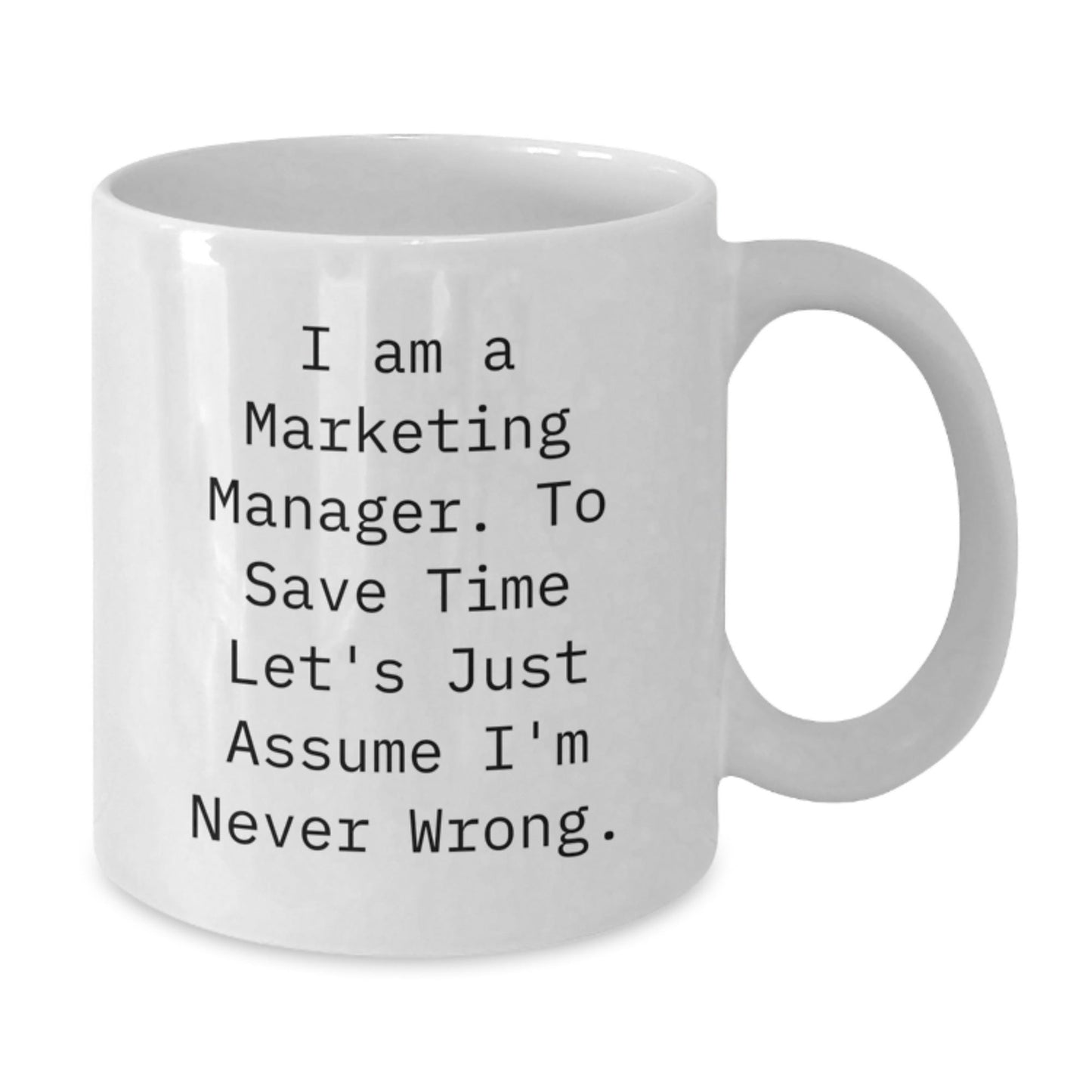 Funny Marketing Manager Mug Gifts from Friends for Men - 'I Am A Marketing Manager. To Save Time Let's Just Assume I'm Never Wrong.' White Coffee Mug - The Buy Boom