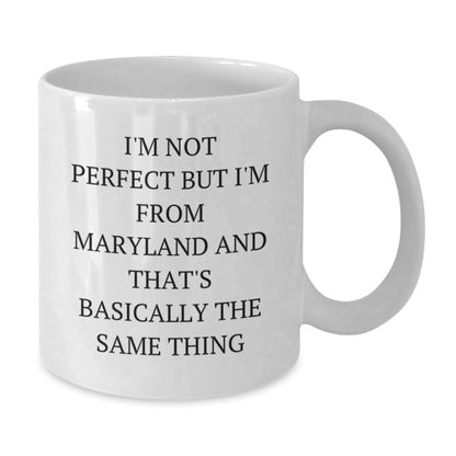 Funny Maryland White Coffee Mugs Gifts for Friends from Maryland, I'm Not Perfect But I'm From Maryland And That's Basically The Same Thing - The Buy Boom