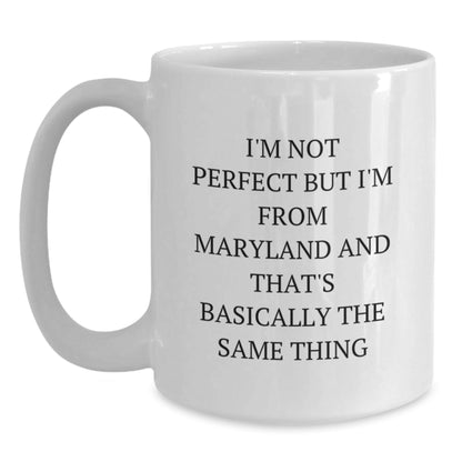 Funny Maryland White Coffee Mugs Gifts for Friends from Maryland, I'm Not Perfect But I'm From Maryland And That's Basically The Same Thing - The Buy Boom