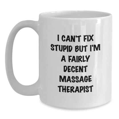 Funny Massage Therapist Gift for Men Women Friends - White Coffee Mug I Can't Fix Stupid But I'm A Fairly Decent Massage Therapist - The Buy Boom