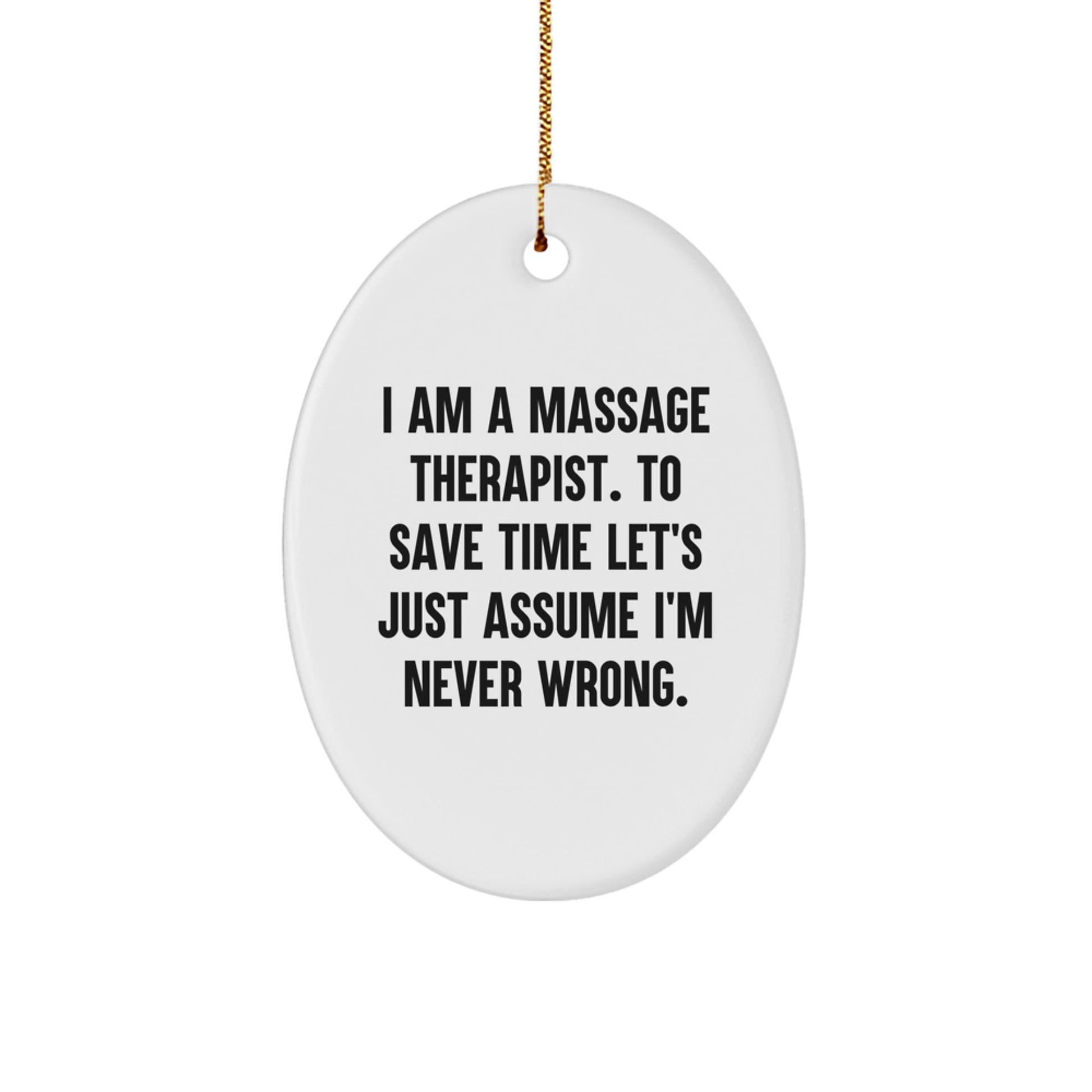 Funny Massage Therapist Gifts for Him Her Friends - Oval Ornament with I Am A Massage Therapist. To Save Time Let's Just Assume I'm Never Wrong. Christmas Unique Decorations - The Buy Boom