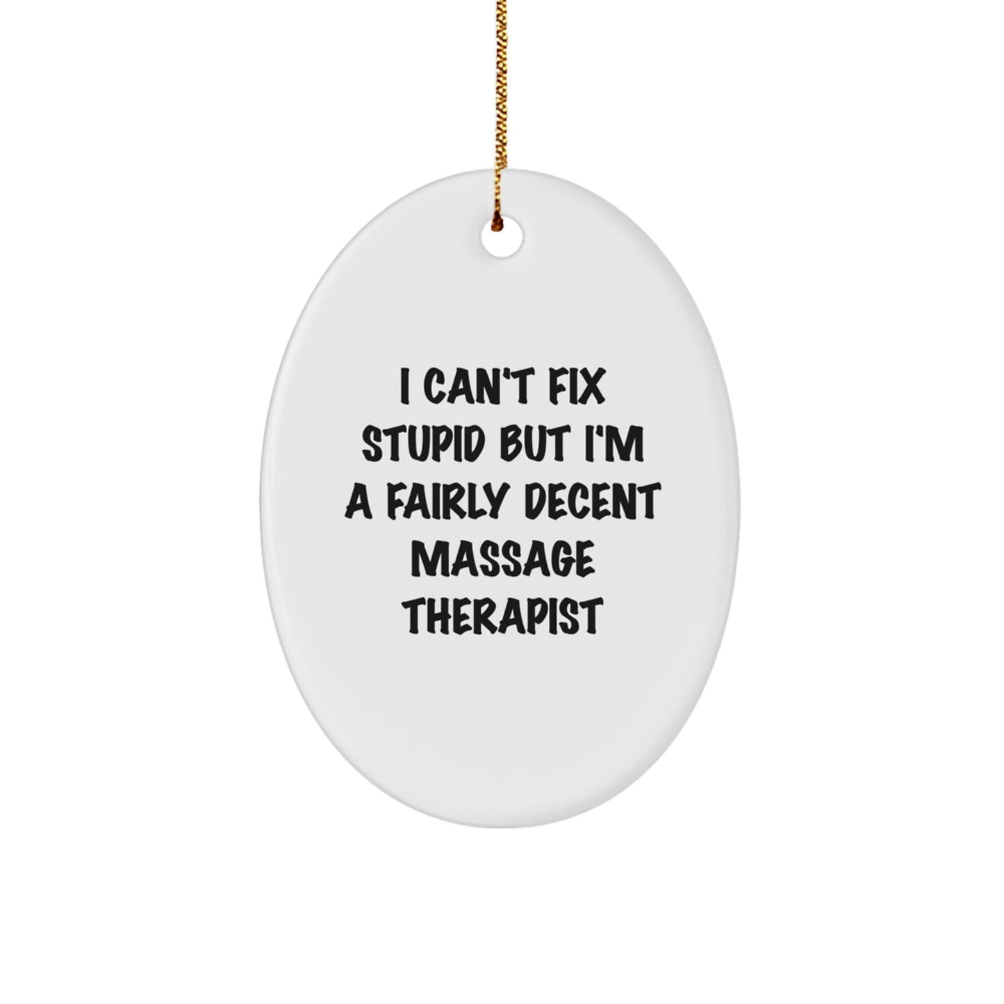 Funny Massage Therapist Gifts, Oval Ornament, Perfect for Men, Women, Coworkers, Friends, Family Christmas Unique Presents from 'I Can't Fix Stupid But I'm A Fairly Decent Massage Therapist' Lovers - The Buy Boom