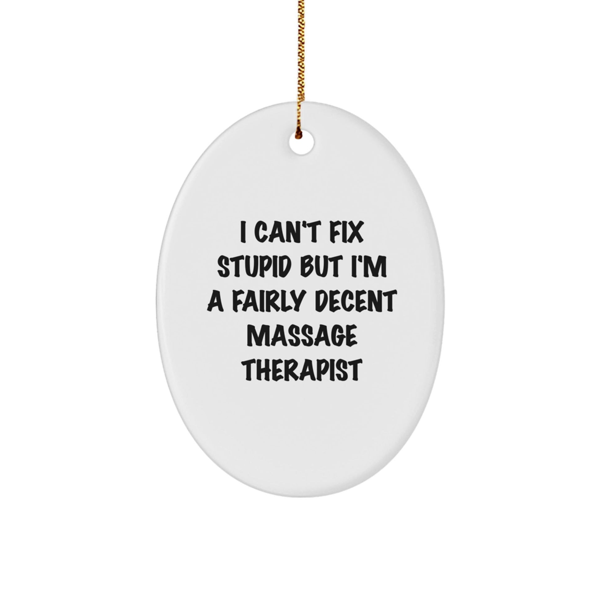 Funny Massage Therapist Gifts, Oval Ornament, Perfect for Men, Women, Coworkers, Friends, Family Christmas Unique Presents from 'I Can't Fix Stupid But I'm A Fairly Decent Massage Therapist' Lovers - The Buy Boom