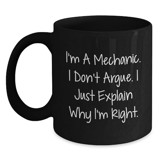 Funny Mechanic Gifts for Men Friends, Unique Black Coffee Mugs Christmas Unique Gifts from Daughter Son, I'm a Mechanic I Don't Argue I Just Explain Why I'm Right Black Coffee Mug - The Buy Boom