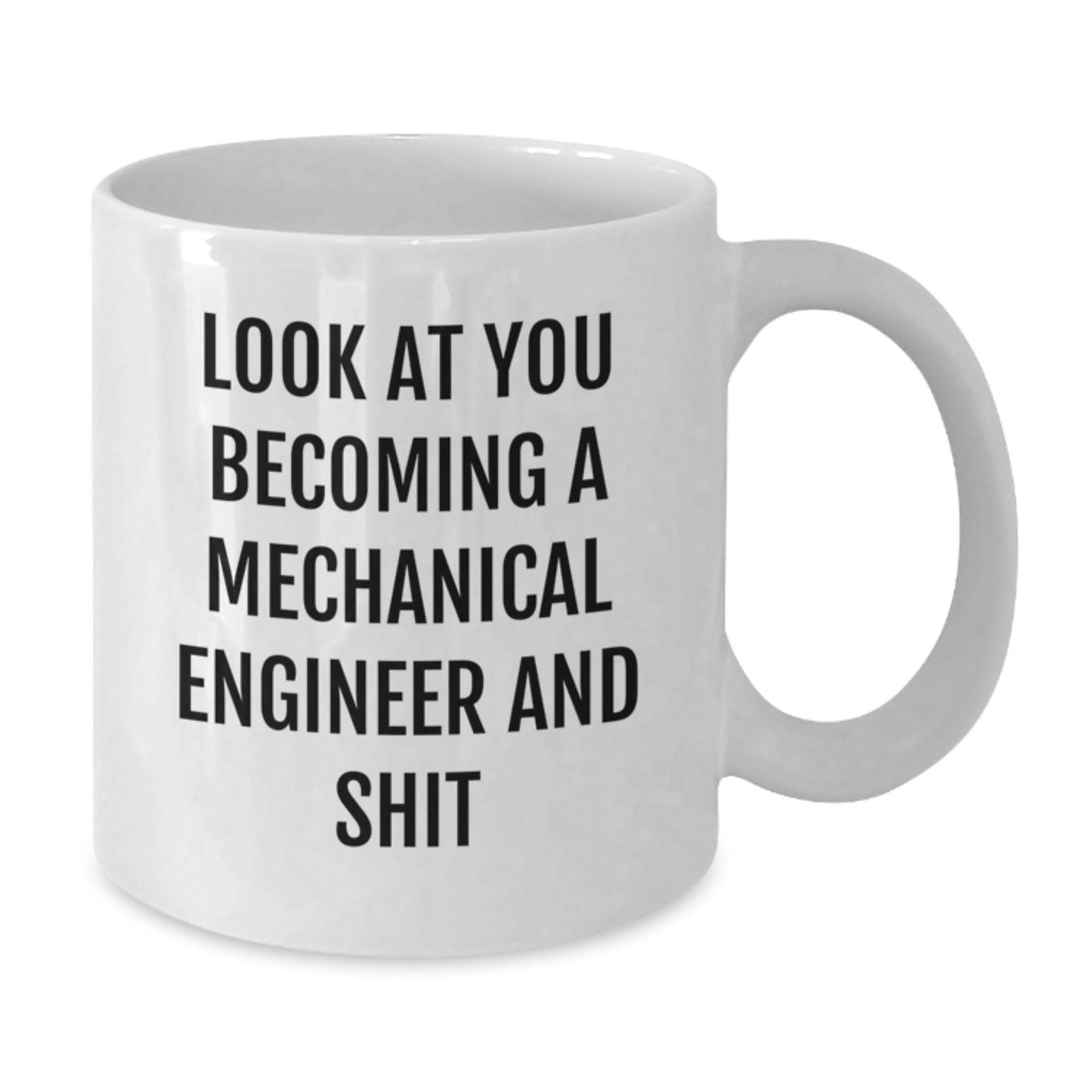 Funny Mechanical Engineer Christmas Unique Gifts from Friends - White Coffee Mug for Men, Unique, Inspirational Quote, Look At You Becoming A Mechanical Engineer And Shit - The Buy Boom
