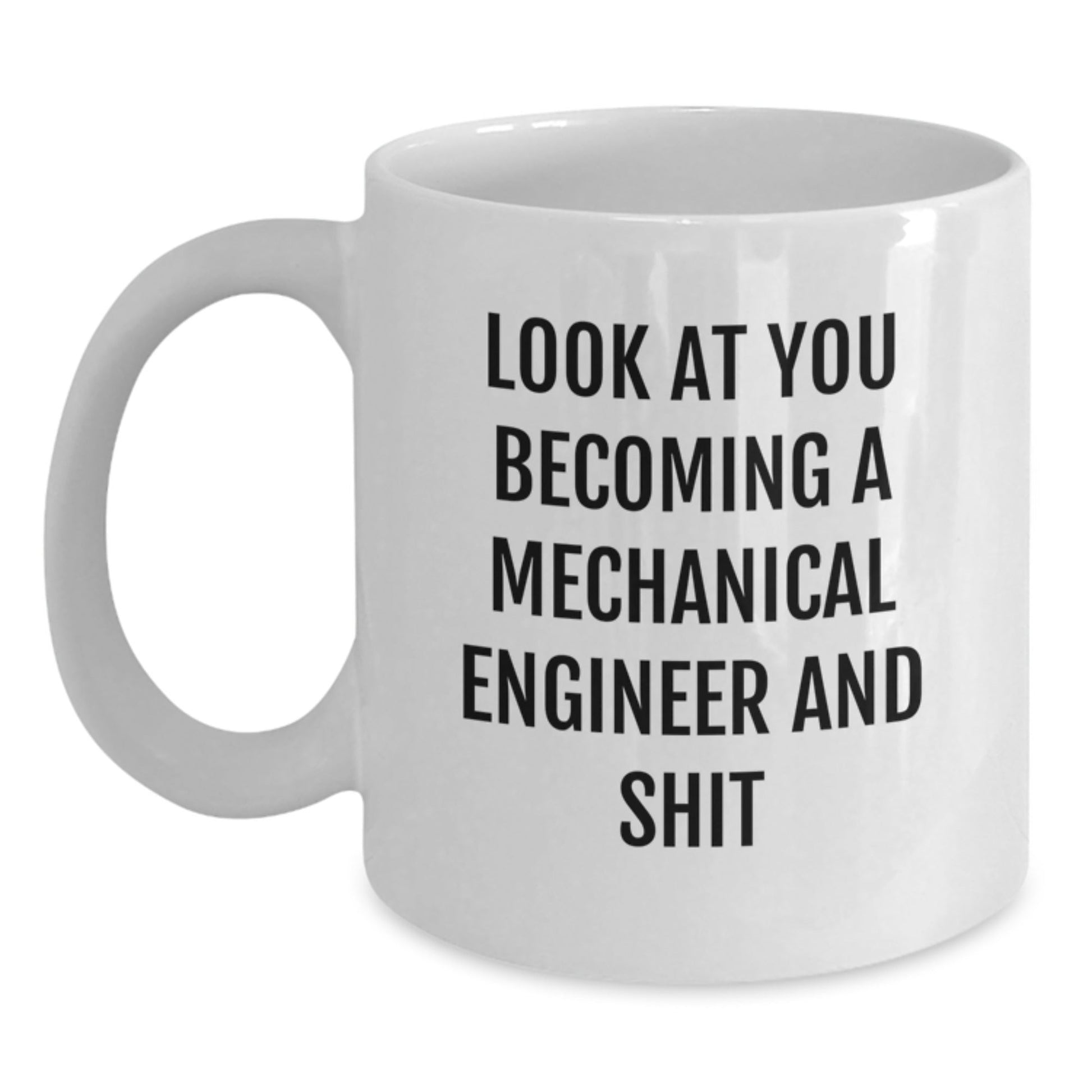 Funny Mechanical Engineer Christmas Unique Gifts from Friends - White Coffee Mug for Men, Unique, Inspirational Quote, Look At You Becoming A Mechanical Engineer And Shit - The Buy Boom