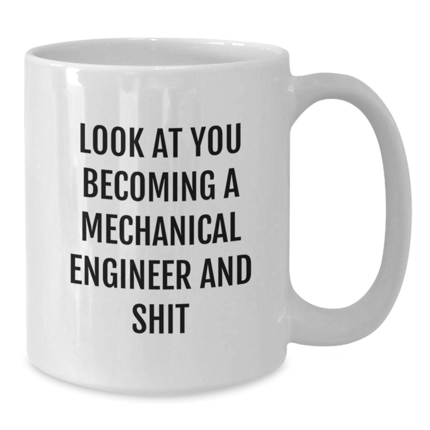 Funny Mechanical Engineer Christmas Unique Gifts from Friends - White Coffee Mug for Men, Unique, Inspirational Quote, Look At You Becoming A Mechanical Engineer And Shit - The Buy Boom