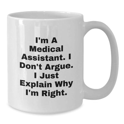 Funny Medical Assistant Gifts for Medical Assistant, White Coffee Mugs with I'm A Medical Assistant. I Don't Argue. I Just Explain Why I'm Right., Gifts from Men to Medical Assistant - The Buy Boom