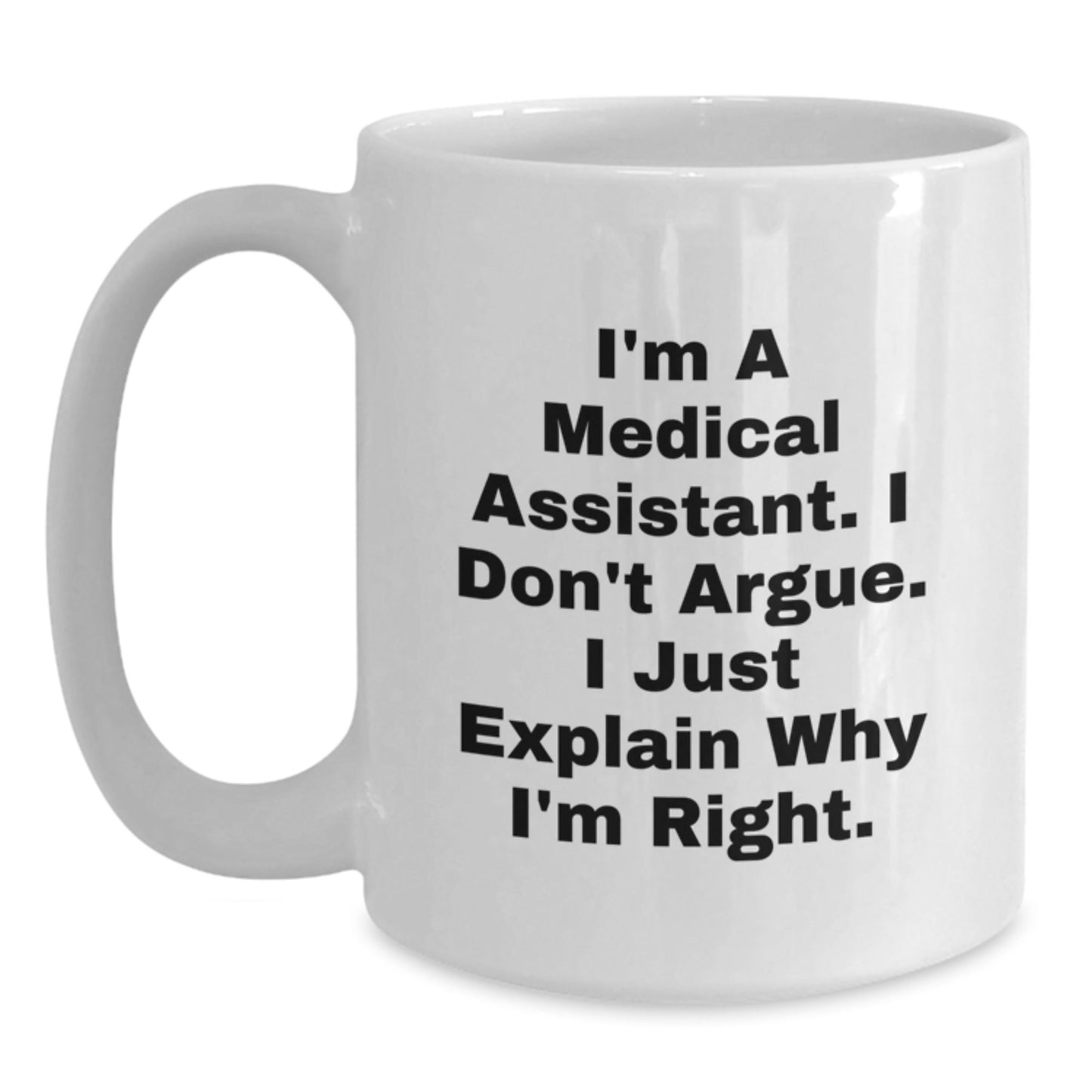 Funny Medical Assistant Gifts for Medical Assistant, White Coffee Mugs with I'm A Medical Assistant. I Don't Argue. I Just Explain Why I'm Right., Gifts from Men to Medical Assistant - The Buy Boom