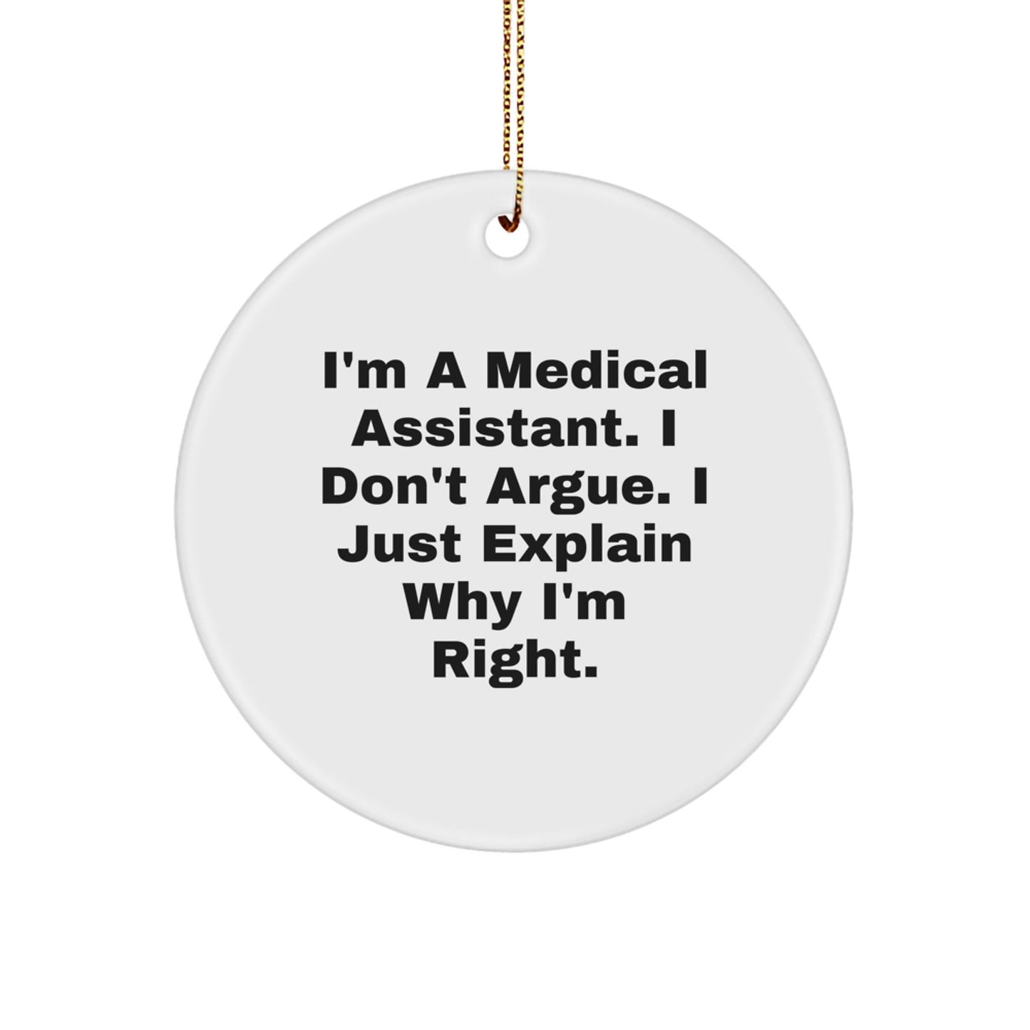 Funny Medical Assistant Gifts from Friends for Medical Assistants, 'I'm A Medical Assistant. I Don't Argue. I Just Explain Why I'm Right.' Circle Ornament - White Christmas Unique Gifts - The Buy Boom