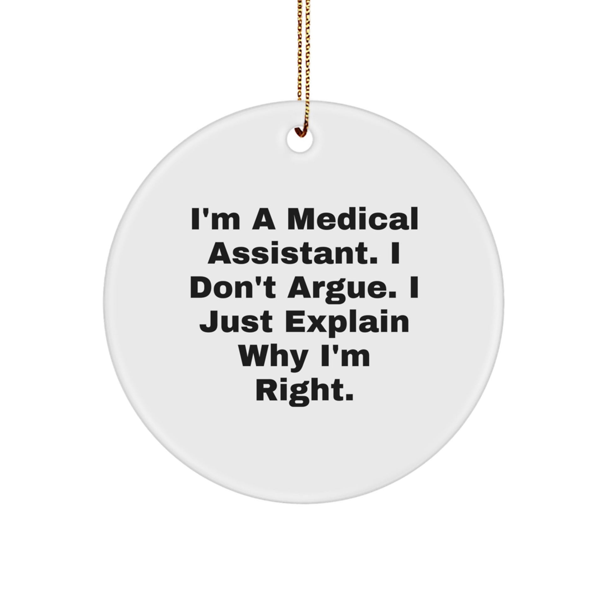 Funny Medical Assistant Gifts from Friends for Medical Assistants, 'I'm A Medical Assistant. I Don't Argue. I Just Explain Why I'm Right.' Circle Ornament - White Christmas Unique Gifts - The Buy Boom